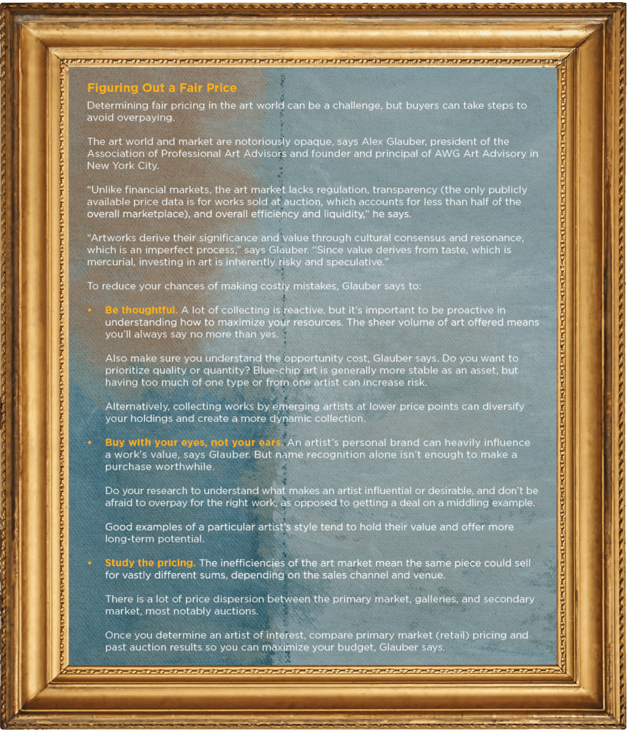 This text box is titled "Figuring Out a Fair Price." It reminds readers that art markets lack regulation, transparency, and overall efficiency and liquidity, so purchasing at a fair price can be challenging. But there are steps you can take to avoid overpaying. Be thoughtful. Buy with your eyes, not for name recognition. And study the pricing of an artist of interest by seeing how their artwork sold at other auctions. 